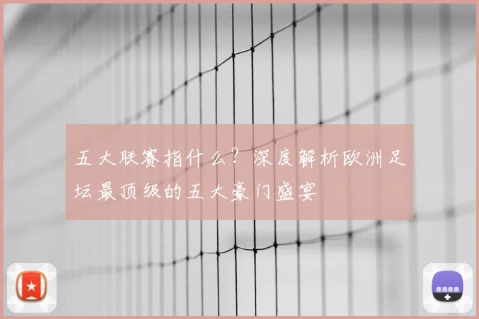 五大联赛指什么?深度解析欧洲足坛最顶级的五大豪门盛宴